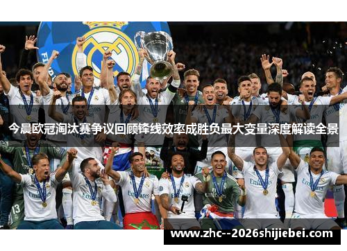 今晨欧冠淘汰赛争议回顾锋线效率成胜负最大变量深度解读全景