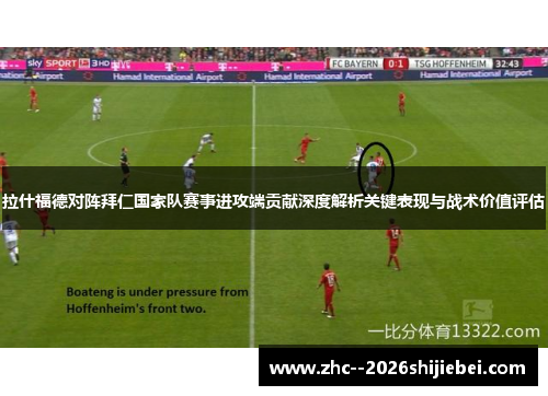 拉什福德对阵拜仁国家队赛事进攻端贡献深度解析关键表现与战术价值评估 拉什福德对阵拜仁国家队赛事进攻端贡献深度解析关键表现与战术价值评估