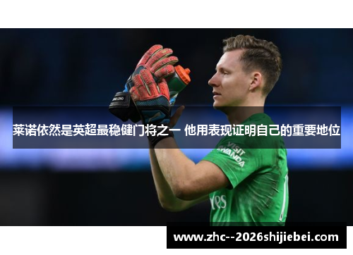莱诺依然是英超最稳健门将之一 他用表现证明自己的重要地位